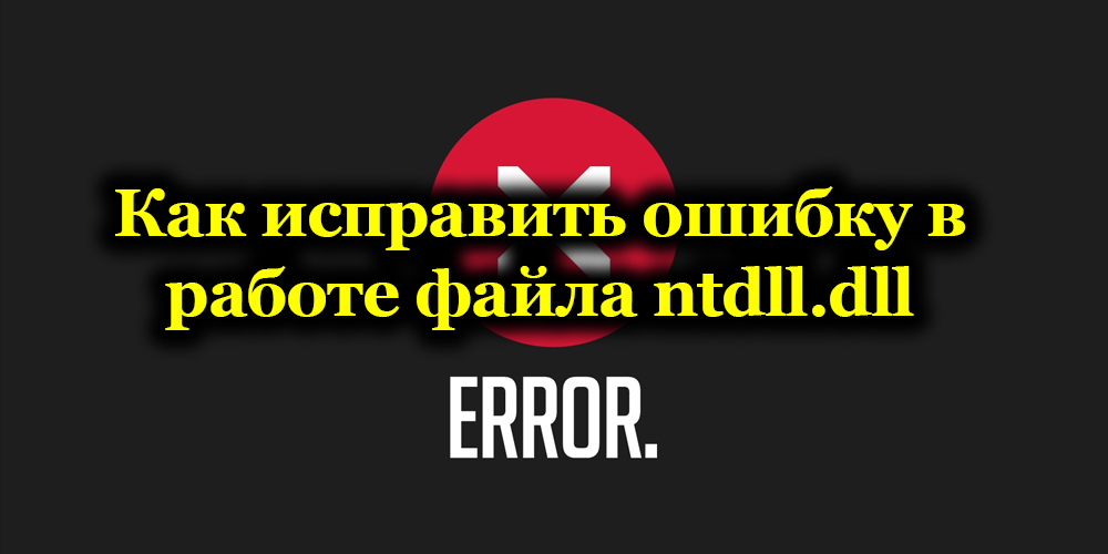 Часто происходит ошибка, в связи со сбоями в работе библиотеки ntdlldll системы Windows Чтобы её устранить, понадобится попробовать разные методы исправления ошибки